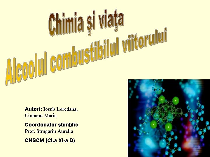 Autori: Iosub Loredana, Ciobanu Maria Coordonator ştiinţific: Prof. Strugariu Aurelia CNSCM (Cl. a XI-a