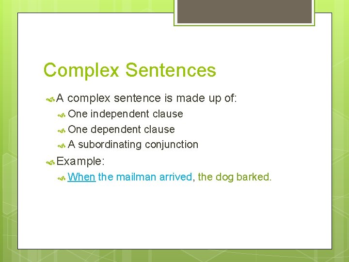 Complex Sentences A complex sentence is made up of: One independent clause One dependent