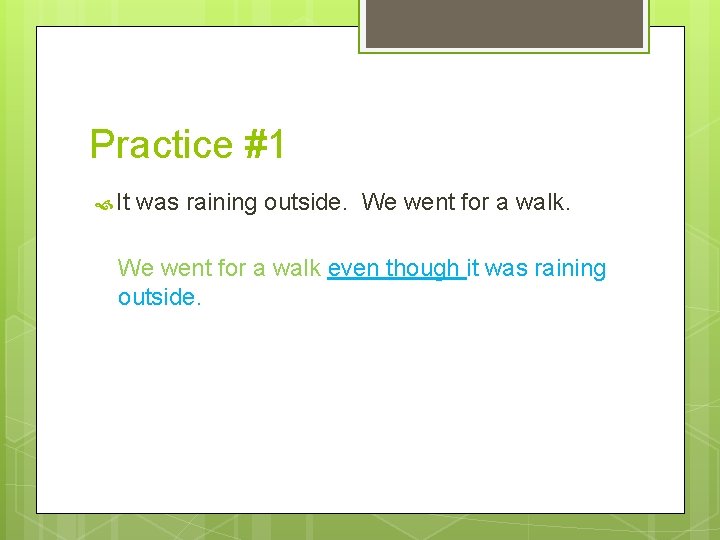 Practice #1 It was raining outside. We went for a walk even though it