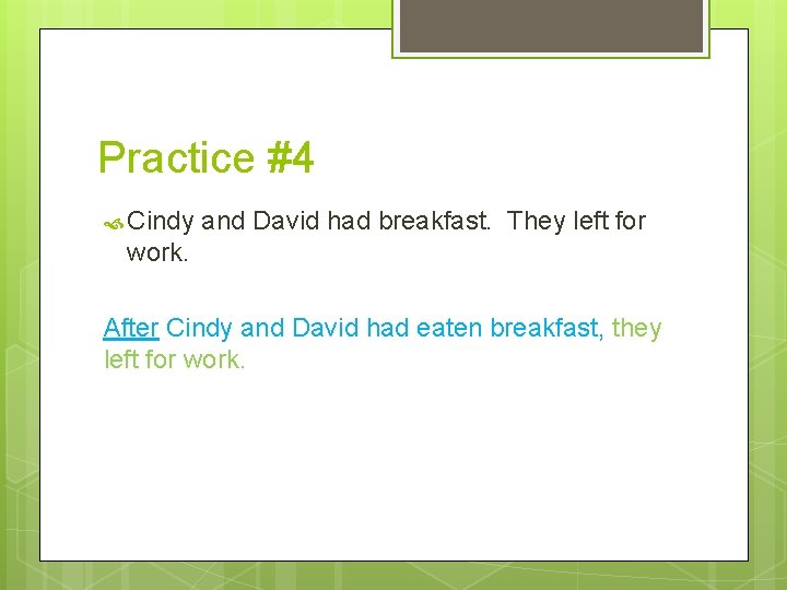 Practice #4 Cindy and David had breakfast. They left for work. After Cindy and