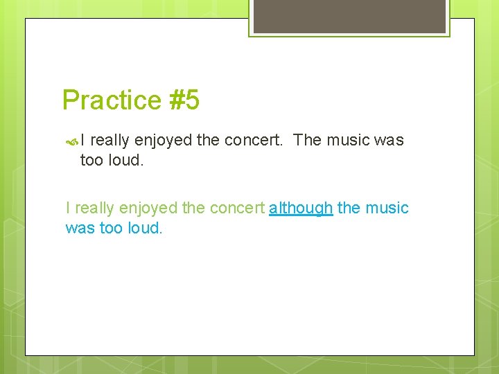 Practice #5 I really enjoyed the concert. The music was too loud. I really