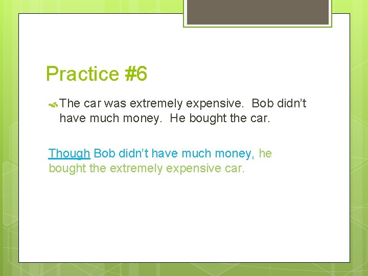 Practice #6 The car was extremely expensive. Bob didn’t have much money. He bought