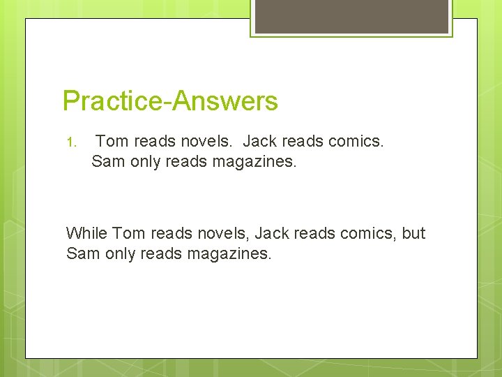 Practice-Answers 1. Tom reads novels. Jack reads comics. Sam only reads magazines. While Tom
