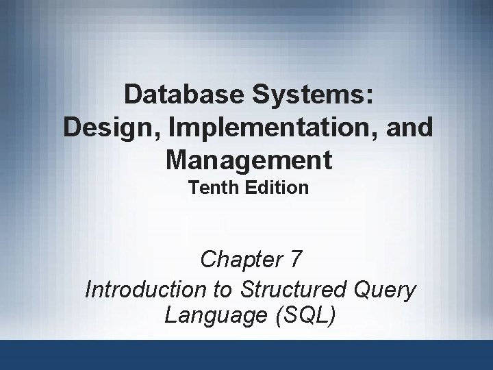 Database Systems: Design, Implementation, and Management Tenth Edition Chapter 7 Introduction to Structured Query