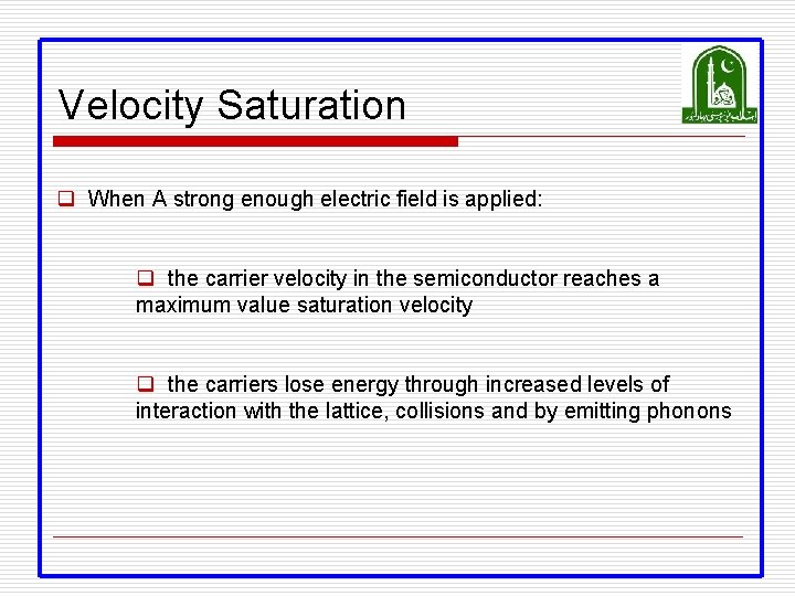 Velocity Saturation q When A strong enough electric field is applied: q the carrier Velocity Saturation q When A strong enough electric field is applied: q the carrier