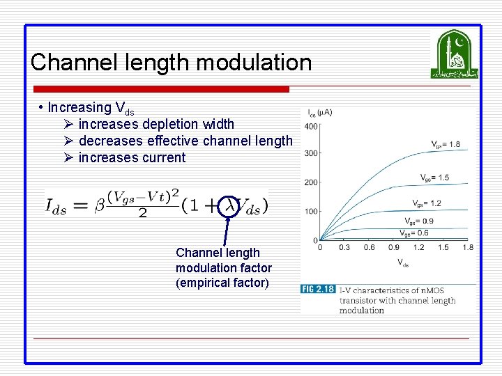 Channel length modulation • Increasing Vds Ø increases depletion width Ø decreases effective channel Channel length modulation • Increasing Vds Ø increases depletion width Ø decreases effective channel