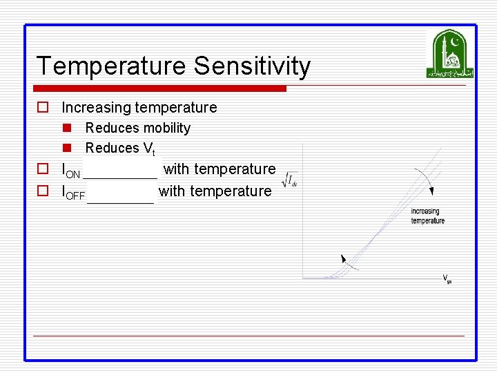 Temperature Sensitivity o Increasing temperature n Reduces mobility n Reduces Vt o ION decreases Temperature Sensitivity o Increasing temperature n Reduces mobility n Reduces Vt o ION decreases