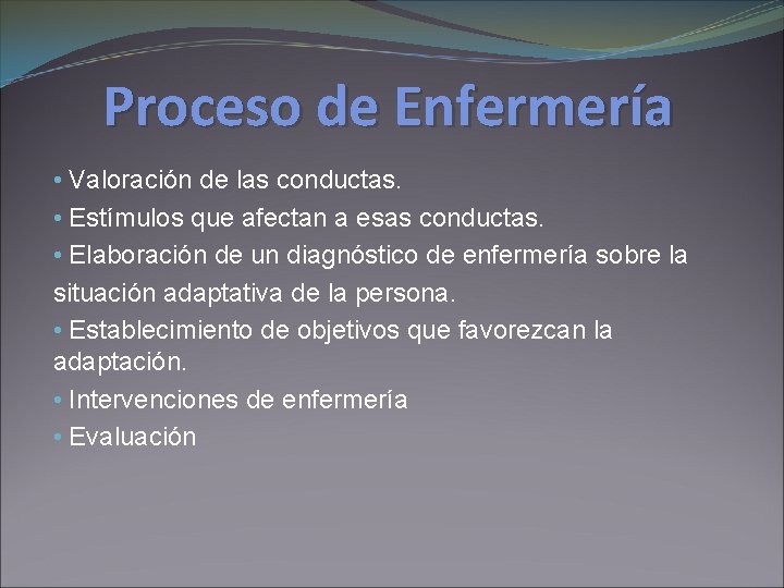 Proceso de Enfermería • Valoración de las conductas. • Estímulos que afectan a esas Proceso de Enfermería • Valoración de las conductas. • Estímulos que afectan a esas