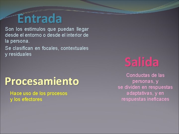 Entrada Son los estímulos que puedan llegar desde el entorno o desde el interior Entrada Son los estímulos que puedan llegar desde el entorno o desde el interior