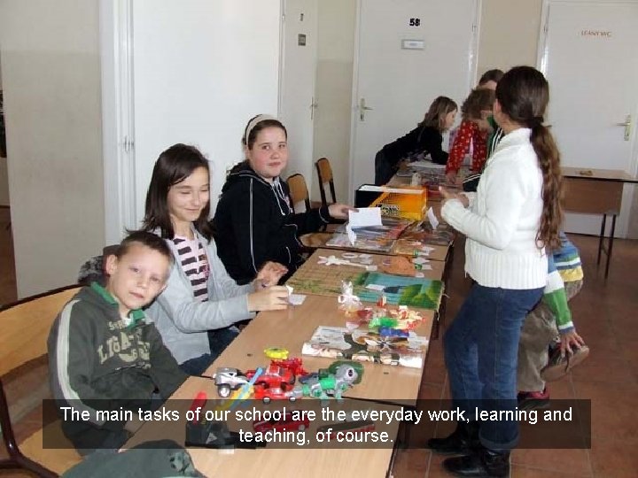 The main tasks of our school are the everyday work, learning and teaching, of