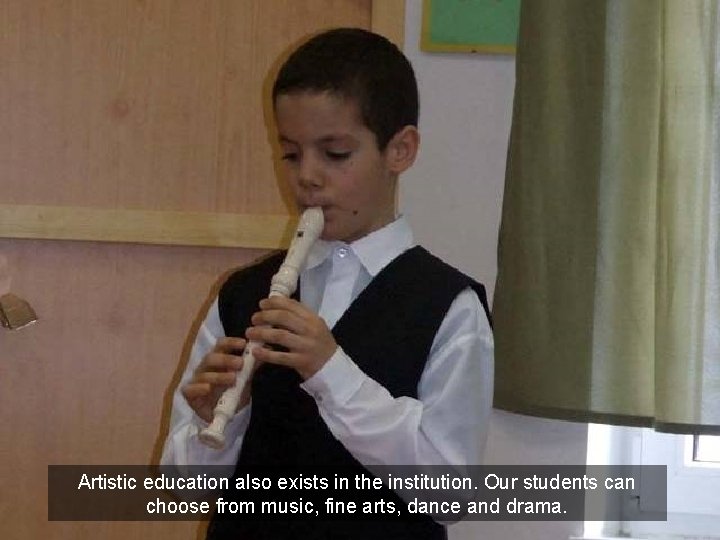 Artistic education also exists in the institution. Our students can choose from music, fine