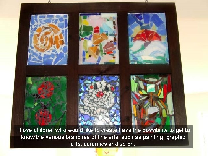 Those children who would like to create have the possibility to get to know