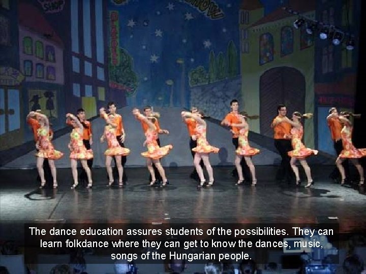 The dance education assures students of the possibilities. They can learn folkdance where they