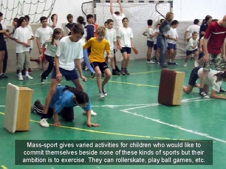 Mass-sport gives varied activities for children who would like to commit themselves beside none