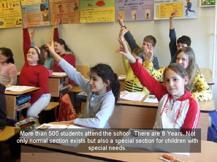 More than 500 students attend the school. There are 8 Years. Not only normal