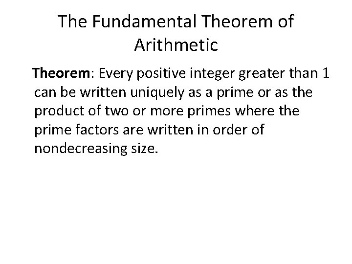 The Fundamental Theorem of Arithmetic Theorem: Every positive integer greater than 1 can be