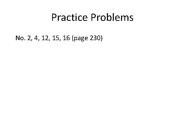 Practice Problems No. 2, 4, 12, 15, 16 (page 230) 