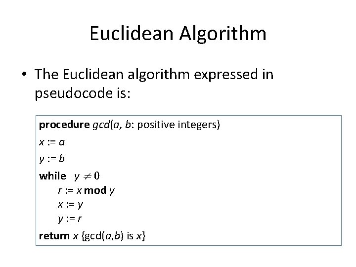 Euclidean Algorithm • The Euclidean algorithm expressed in pseudocode is: procedure gcd(a, b: positive