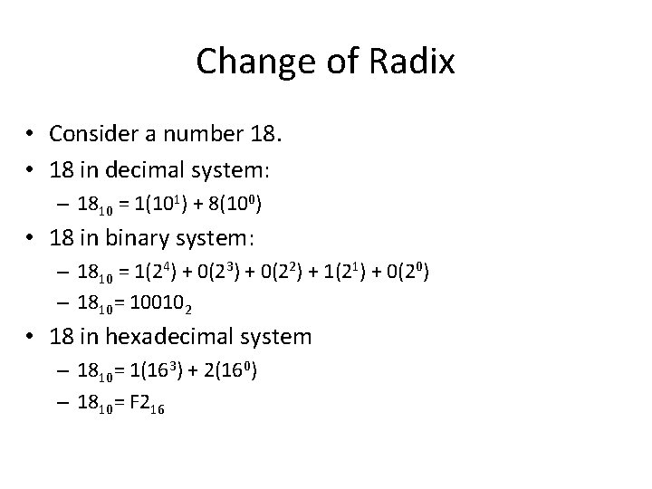 Change of Radix • Consider a number 18. • 18 in decimal system: –