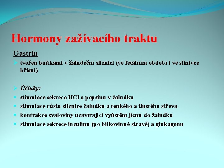 Hormony zažívacího traktu Gastrin Ø tvořen buňkami v žaludeční sliznici (ve fetálním období i