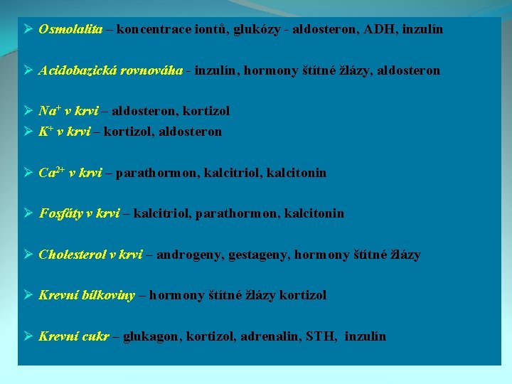 Ø Osmolalita – koncentrace iontů, glukózy - aldosteron, ADH, inzulín Ø Acidobazická rovnováha -