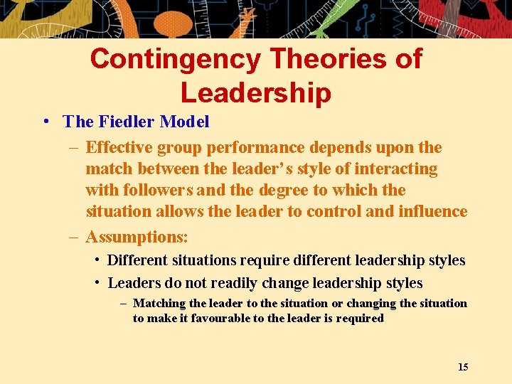 Contingency Theories of Leadership • The Fiedler Model – Effective group performance depends upon