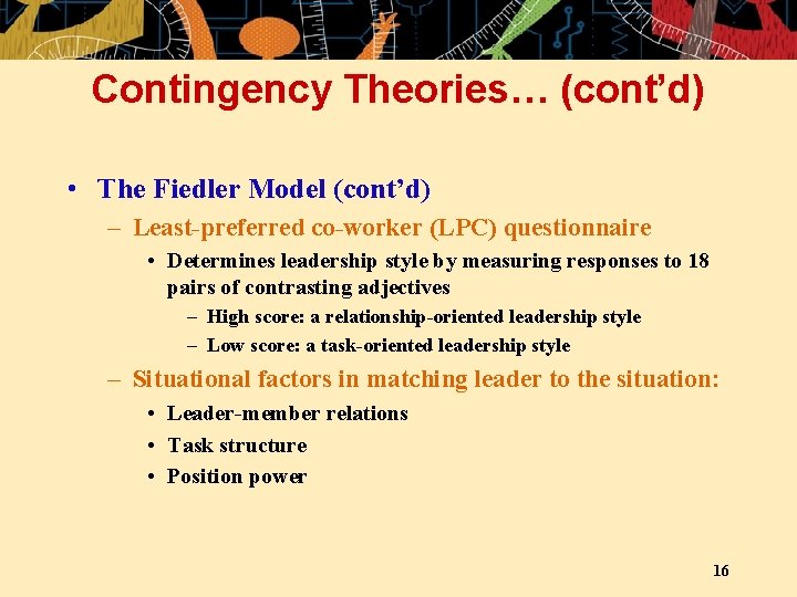 Contingency Theories… (cont’d) • The Fiedler Model (cont’d) – Least-preferred co-worker (LPC) questionnaire •