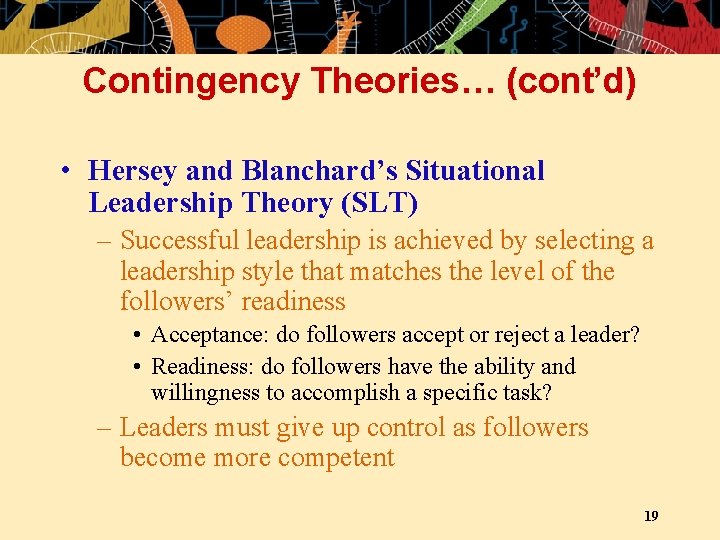 Contingency Theories… (cont’d) • Hersey and Blanchard’s Situational Leadership Theory (SLT) – Successful leadership