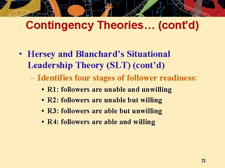 Contingency Theories… (cont’d) • Hersey and Blanchard’s Situational Leadership Theory (SLT) (cont’d) – Identifies