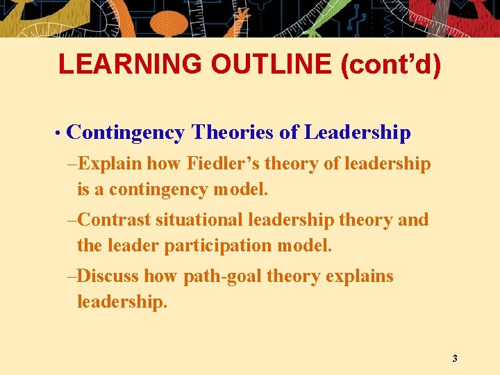 LEARNING OUTLINE (cont’d) • Contingency Theories of Leadership –Explain how Fiedler’s theory of leadership