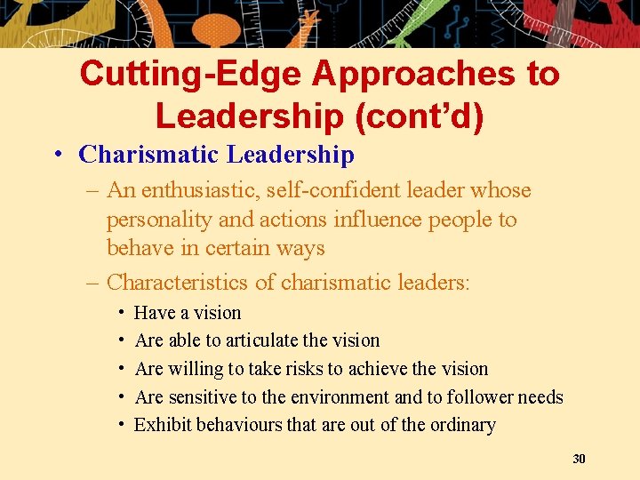 Cutting-Edge Approaches to Leadership (cont’d) • Charismatic Leadership – An enthusiastic, self-confident leader whose