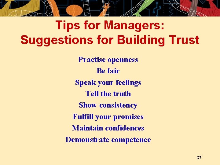 Tips for Managers: Suggestions for Building Trust Practise openness Be fair Speak your feelings