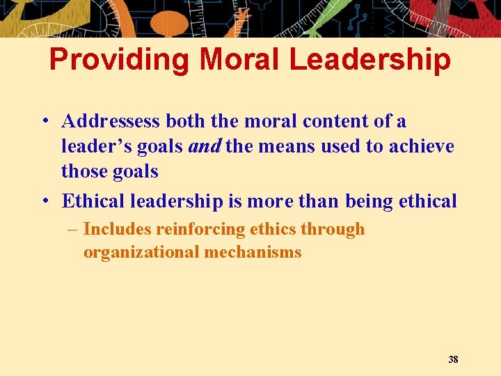 Providing Moral Leadership • Addressess both the moral content of a leader’s goals and