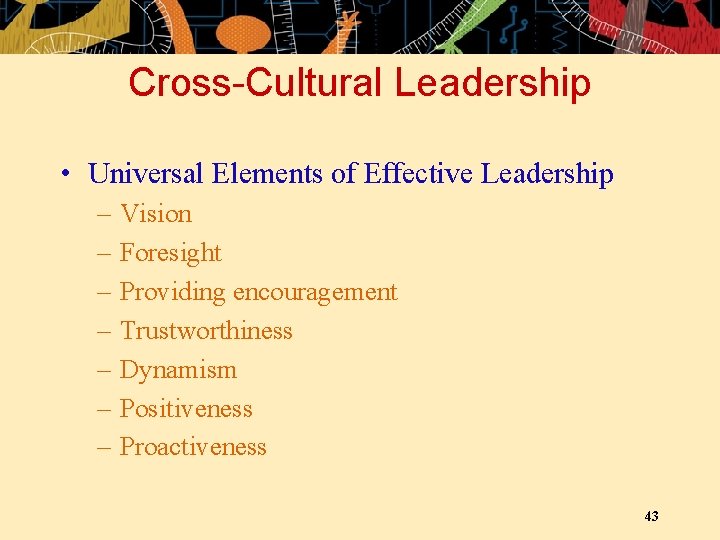 Cross-Cultural Leadership • Universal Elements of Effective Leadership – – – – Vision Foresight