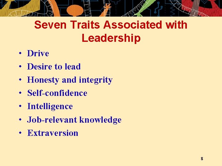 Seven Traits Associated with Leadership • • Drive Desire to lead Honesty and integrity