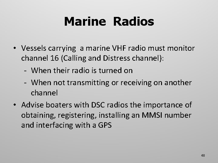 Marine Radios • Vessels carrying a marine VHF radio must monitor channel 16 (Calling