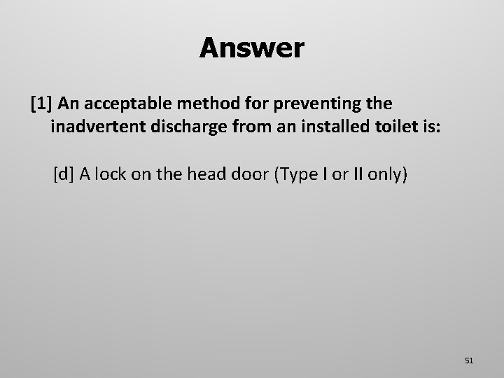 Answer [1] An acceptable method for preventing the inadvertent discharge from an installed toilet