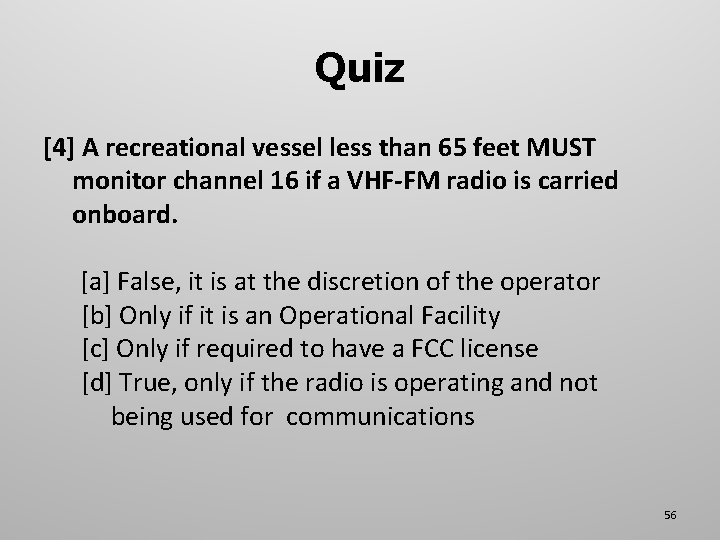 Quiz [4] A recreational vessel less than 65 feet MUST monitor channel 16 if