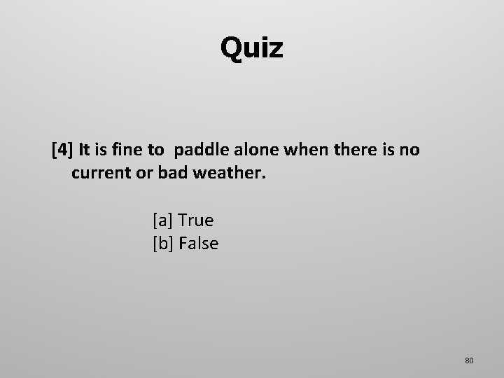 Quiz [4] It is fine to paddle alone when there is no current or