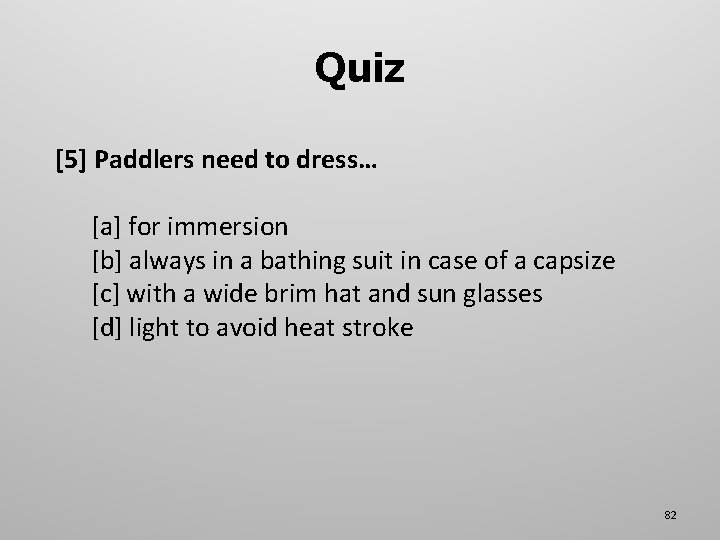 Quiz [5] Paddlers need to dress… [a] for immersion [b] always in a bathing