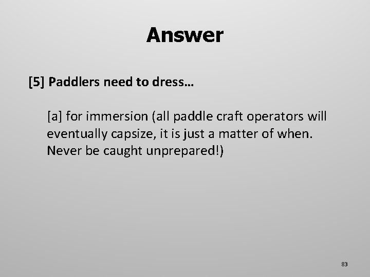 Answer [5] Paddlers need to dress… [a] for immersion (all paddle craft operators will