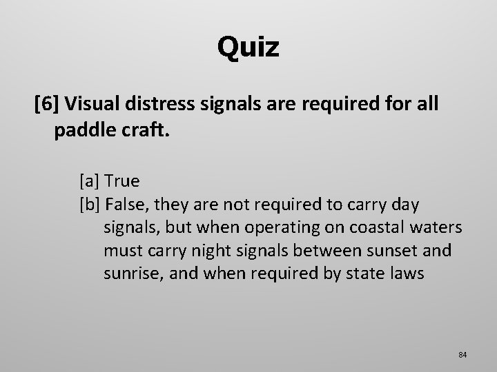 Quiz [6] Visual distress signals are required for all paddle craft. [a] True [b]