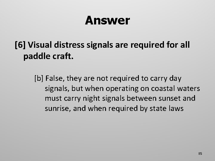 Answer [6] Visual distress signals are required for all paddle craft. [b] False, they