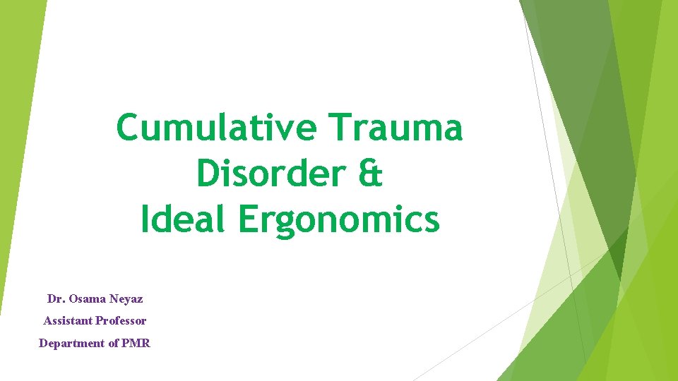 Cumulative Trauma Disorder & Ideal Ergonomics Dr. Osama Neyaz Assistant Professor Department of PMR