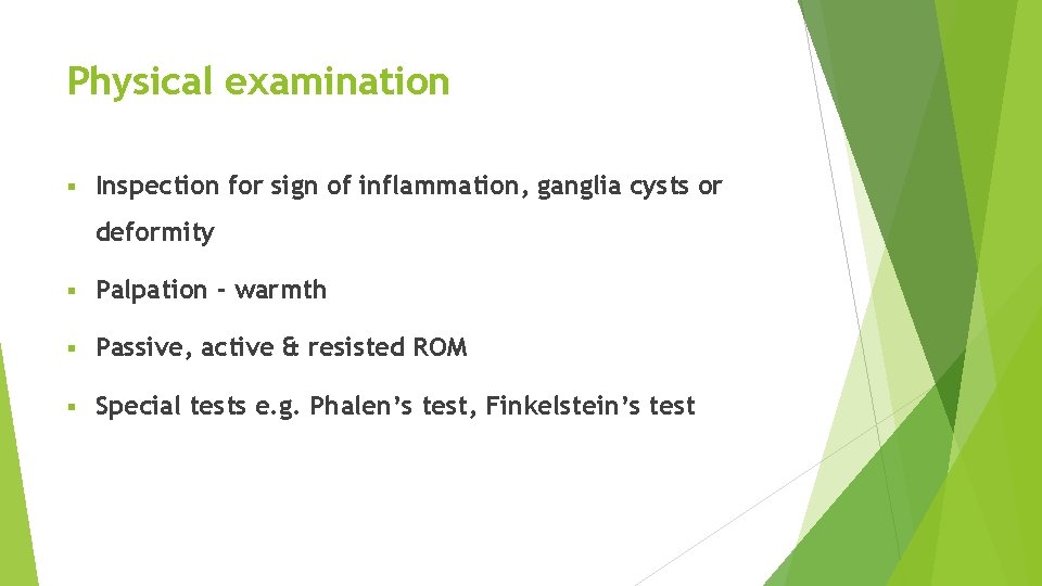Physical examination § Inspection for sign of inflammation, ganglia cysts or deformity § Palpation
