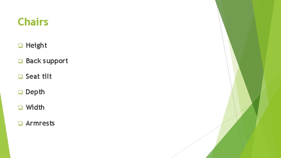 Chairs q Height q Back support q Seat tilt q Depth q Width q