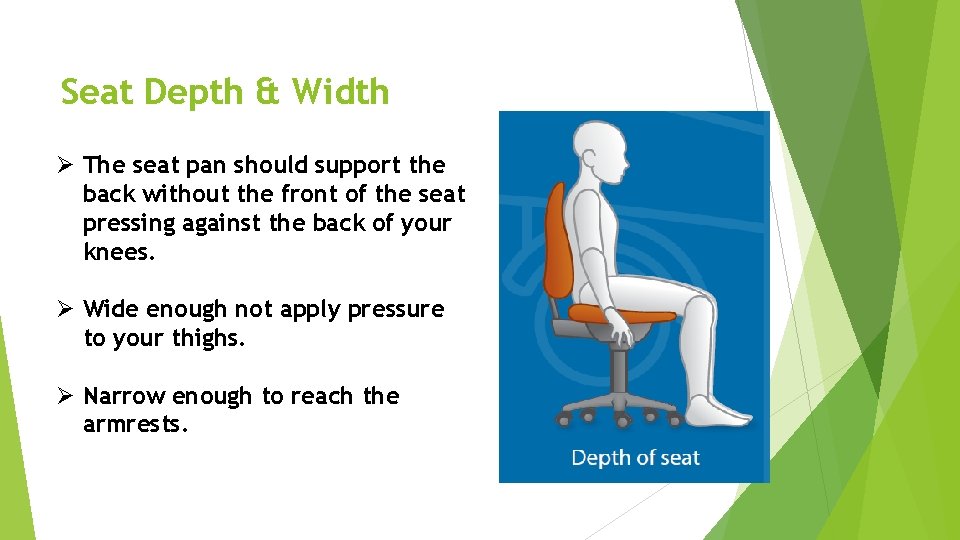 Seat Depth & Width Ø The seat pan should support the back without the