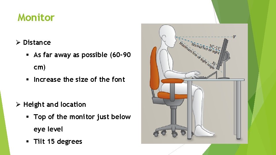 Monitor Ø Distance § As far away as possible (60 -90 cm) § Increase