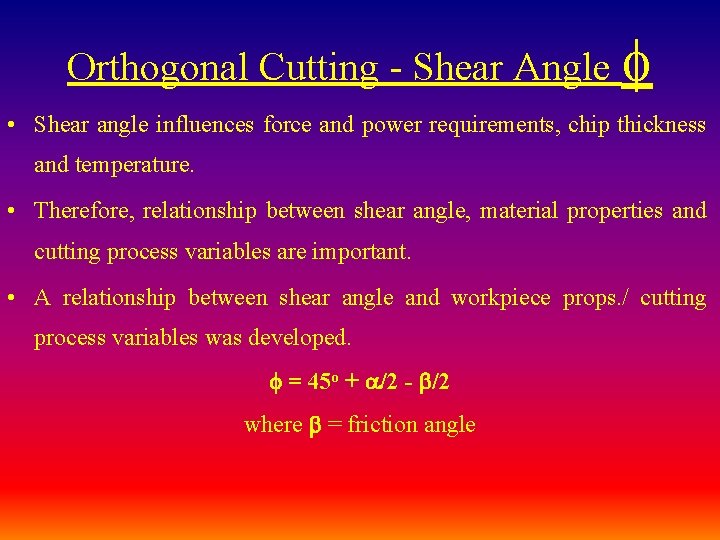 Orthogonal Cutting - Shear Angle • Shear angle influences force and power requirements, chip Orthogonal Cutting - Shear Angle • Shear angle influences force and power requirements, chip