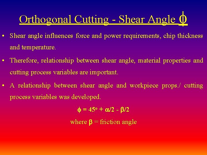 Orthogonal Cutting - Shear Angle • Shear angle influences force and power requirements, chip